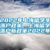 2022年上海留学生落户政策，上海留学落户新政策2022年