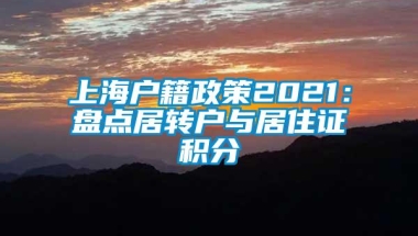 上海户籍政策2021：盘点居转户与居住证积分