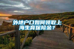 外地户口如何领取上海生育保险金？