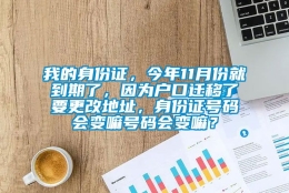 我的身份证，今年11月份就到期了，因为户口迁移了要更改地址，身份证号码会变嘛号码会变嘛？