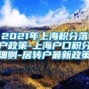 2021年上海积分落户政策-上海户口积分细则-居转户最新政策