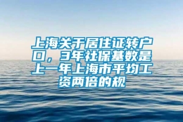 上海关于居住证转户口，3年社保基数是上一年上海市平均工资两倍的规