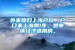 外来媳妇上海户口，户口来上海刚1年，想申请经济适用房。