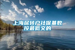 上海居转户社保基数按最低交的