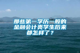 那些第一学历一般的金融会计类学生后来都怎样了？