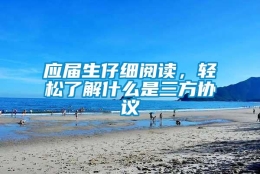 应届生仔细阅读，轻松了解什么是三方协议