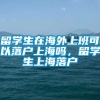 留学生在海外上班可以落户上海吗，留学生上海落户