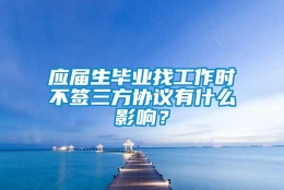 应届生毕业找工作时不签三方协议有什么影响？