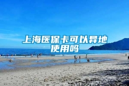 上海医保卡可以异地使用吗