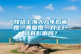 嫁给上海人九年后离婚，再复婚，对上户口有影响吗？