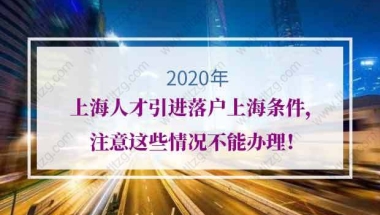 2020年上海人才引进落户上海条件，注意这些情况不能办理！