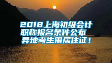 2018上海初级会计职称报名条件公布 异地考生需居住证！