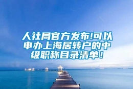 人社局官方发布!可以申办上海居转户的中级职称目录清单！