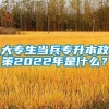 大专生当兵专升本政策2022年是什么？