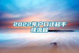 2022年户口迁移手续流程