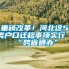 重磅改革！河北这5类户口迁移事项实行“跨省通办”