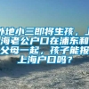 外地小三即将生孩，上海老公户口在浦东和父母一起，孩子能报上海户口吗？