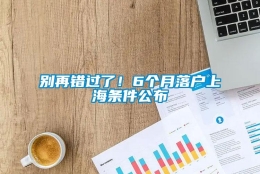 别再错过了！6个月落户上海条件公布