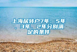 上海居转户7年、5年、3年、2年分别满足的条件