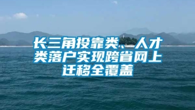 长三角投靠类、人才类落户实现跨省网上迁移全覆盖