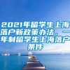 2021年留学生上海落户新政策办法，一年制留学生上海落户条件