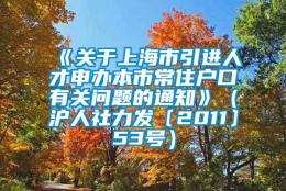 《关于上海市引进人才申办本市常住户口有关问题的通知》（沪人社力发〔2011〕53号）