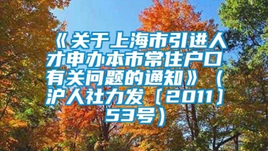 《关于上海市引进人才申办本市常住户口有关问题的通知》（沪人社力发〔2011〕53号）