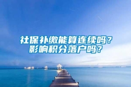 社保补缴能算连续吗？影响积分落户吗？