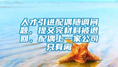 人才引进配偶随调问题，提交完材料被退回，配偶上一家公司只有离