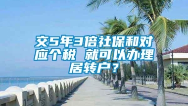 交5年3倍社保和对应个税 就可以办理居转户？