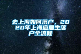 去上海如何落户，2020年上海应届生落户全流程