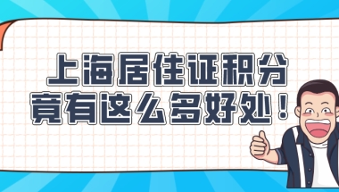 上海居住证积分竟有这么多好处!还没申请的人损失太大了!