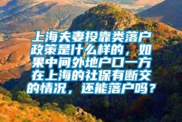 上海夫妻投靠类落户政策是什么样的，如果中间外地户口一方在上海的社保有断交的情况，还能落户吗？