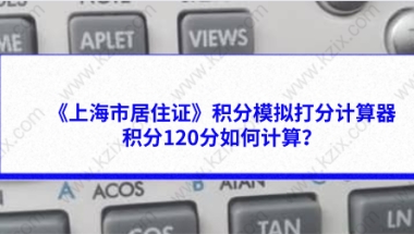 《上海市居住证》积分模拟打分计算器，积分120分如何计算？