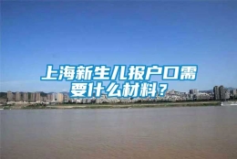 上海新生儿报户口需要什么材料？