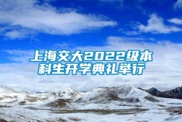 上海交大2022级本科生开学典礼举行