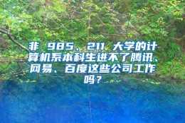 非 985、211 大学的计算机系本科生进不了腾讯、网易、百度这些公司工作吗？