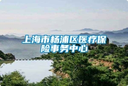 上海市杨浦区医疗保险事务中心