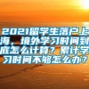 2021留学生落户上海，境外学习时间到底怎么计算？累计学习时间不够怎么办？