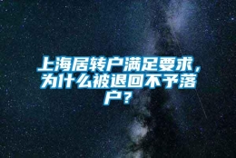 上海居转户满足要求，为什么被退回不予落户？