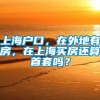 上海户口，在外地有房，在上海买房还算首套吗？