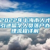 2022年上海市人才引进留学人员落户办理流程详解