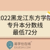 2022黑龙江东方学院专升本分数线，最低72分