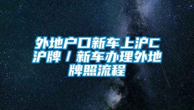 外地户口新车上沪C沪牌／新车办理外地牌照流程