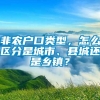 非农户口类型，怎么区分是城市、县城还是乡镇？