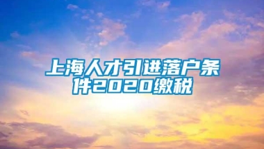 上海人才引进落户条件2020缴税