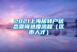 2021上海居转户状态查询进度流程（区市人才）