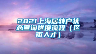 2021上海居转户状态查询进度流程（区市人才）