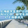 上海留学生落户公司为分公司，留学生落户上海要多久