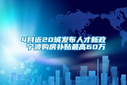 4月近20城发布人才新政 宁波购房补贴最高60万